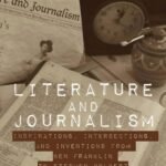 Literature and Journalism: Inspirations, Intersections, and Inventions from Ben Franklin to Stephen Colbert