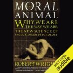 The Moral Animal: Why We Are the Way We Are: The New Science of Evolutionary Psychology (Unabridged)