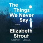 The Things We Never Say: A Novel (Unabridged)